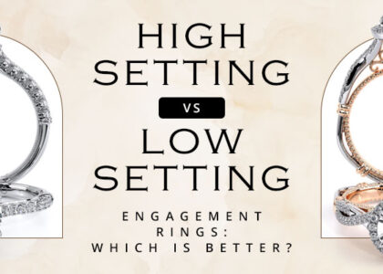 High Setting vs Low Setting Engagement Rings Which Is Better